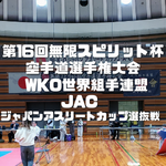第16回無限スピリット杯 空手道選手権大会 WKO世界組手連盟 JAC ジャパンアスリートカップ選抜戦