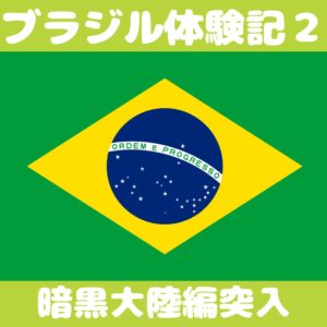 暗黒大陸編　ブラジル体験記2